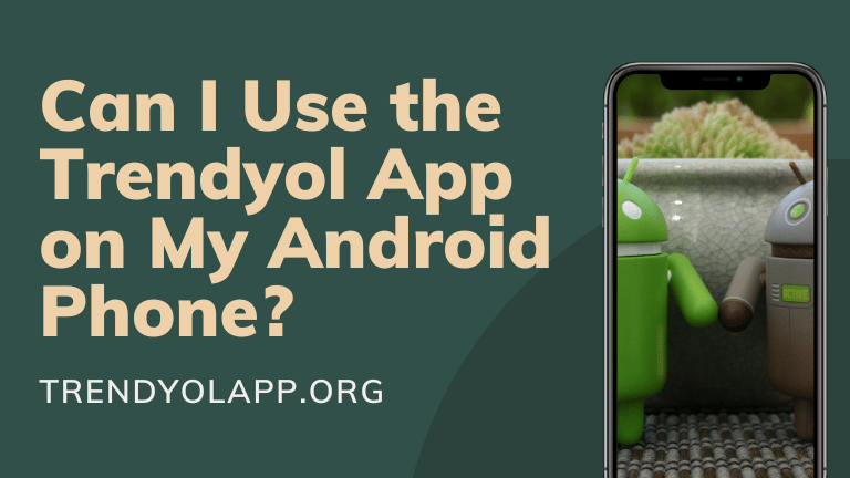 Can I Use the Trendyol App on My Android Phone