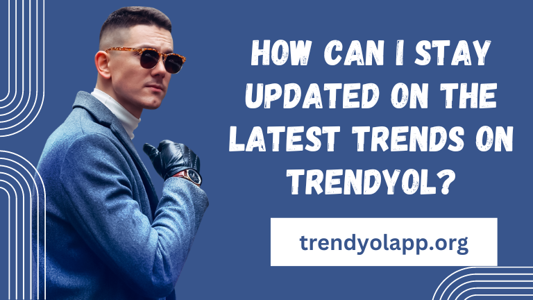 How can I stay updated on the latest trends on Trendyol